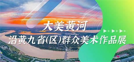大美黄河——沿黄九省（区）群众美术作品展